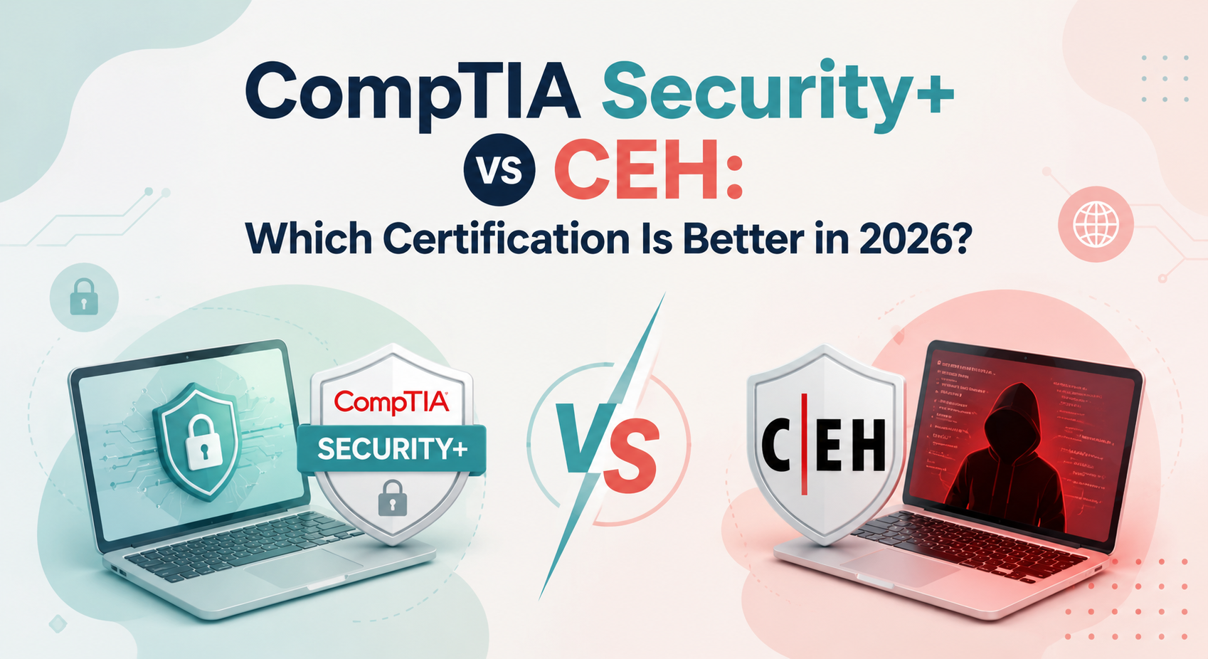 CompTIA Security+ vs CEH: Which Certification Is Better in 2026?